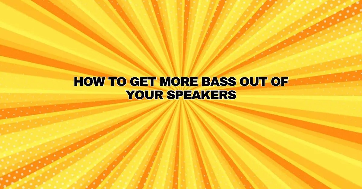 How to get more bass out of your speakers - All For Turntables