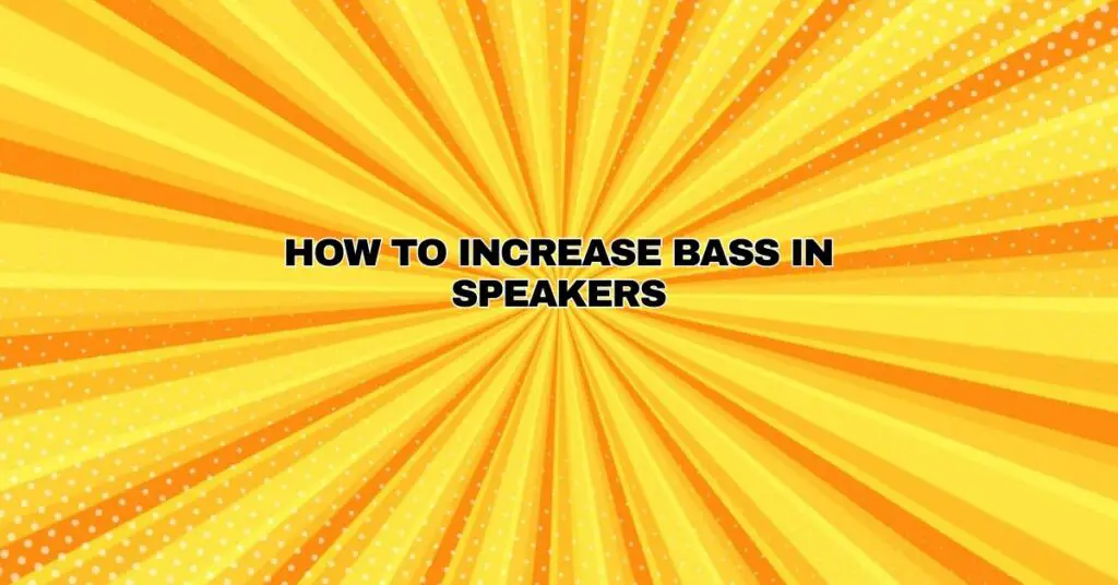 How to increase BASS in speakers