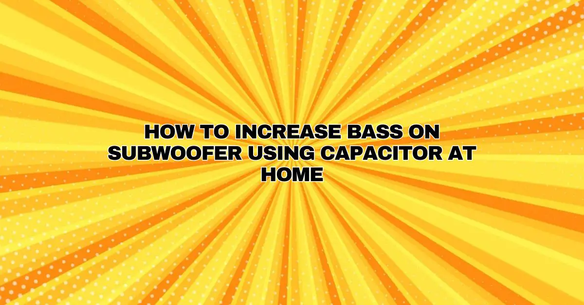 How to increase Bass on Subwoofer using Capacitor at home All For