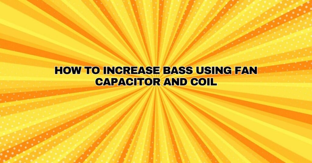 How to increase bass Using fan capacitor and coil