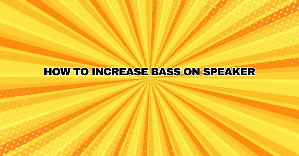 How to increase bass on speaker