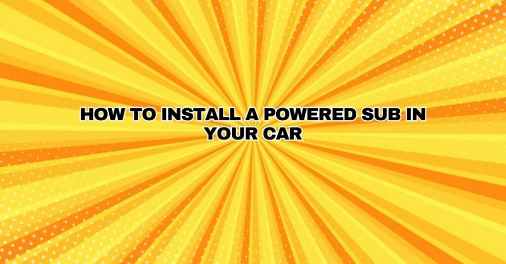How to install a powered sub in your car
