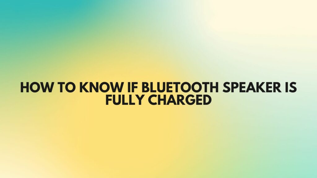 How to know if Bluetooth speaker is fully charged