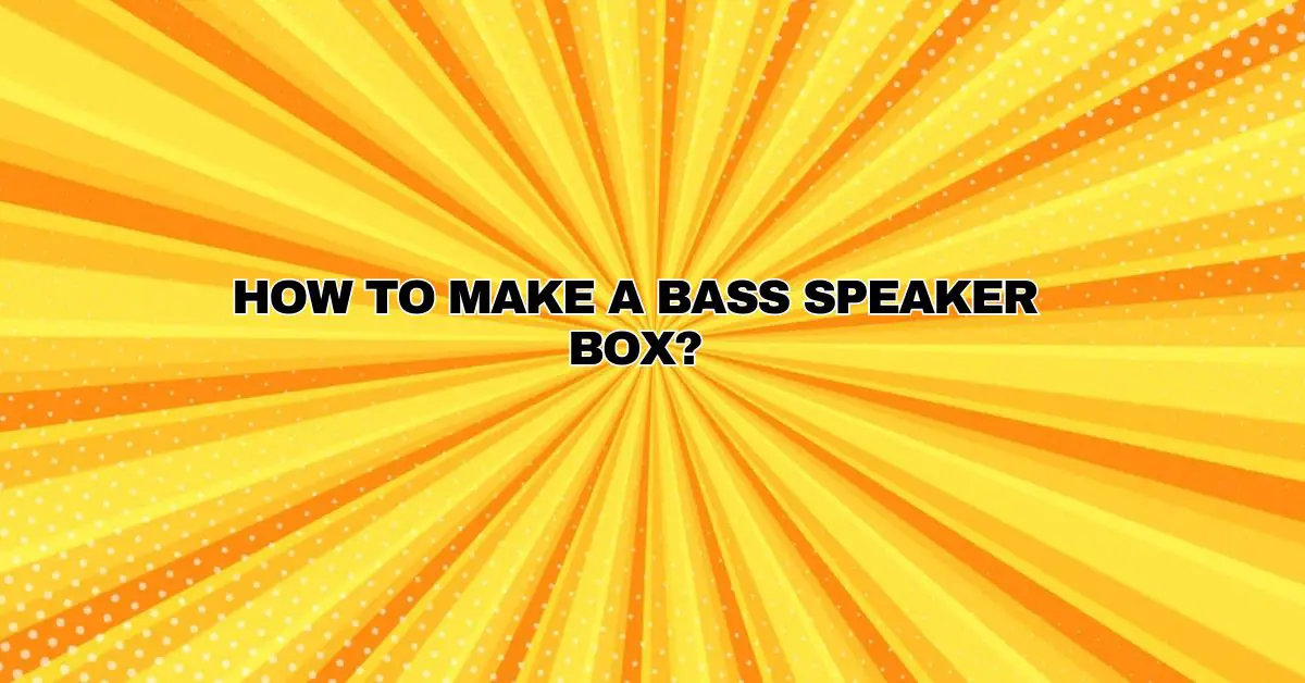How to make a bass speaker box? All For Turntables