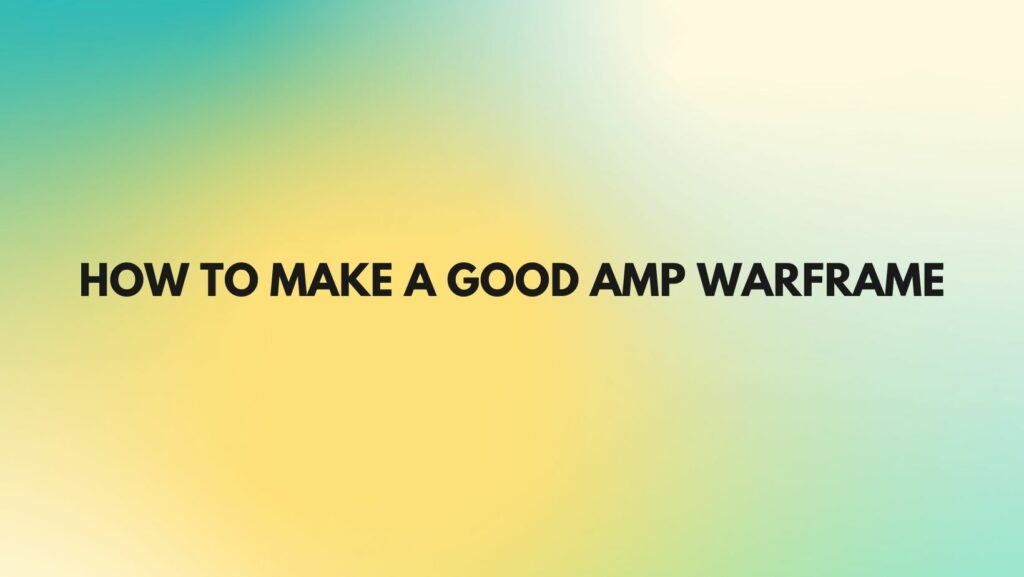 How to make a good Amp Warframe