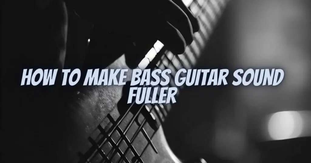 How to make bass guitar sound fuller All For Turntables