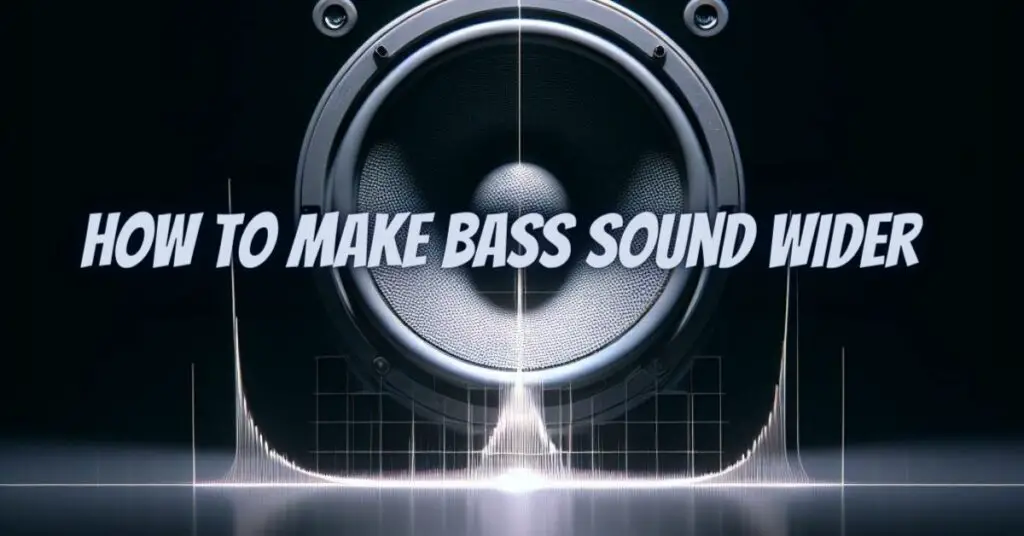 How to make bass sound wider
