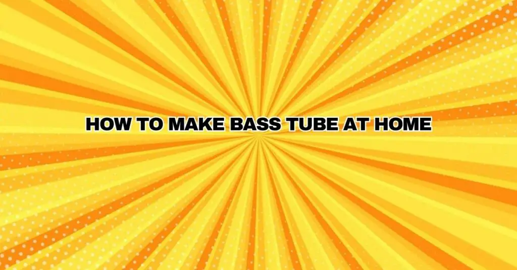 How to make bass tube at home