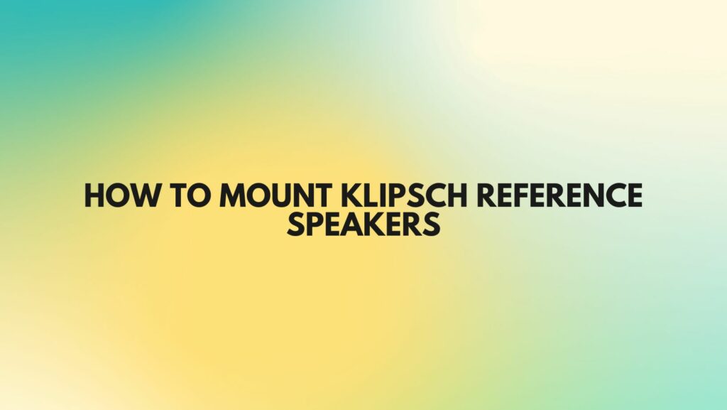 How to mount Klipsch reference speakers