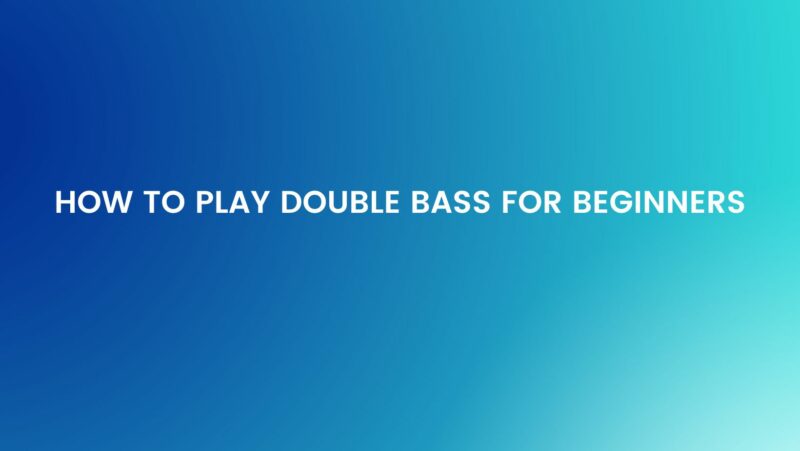 How to play double bass for beginners