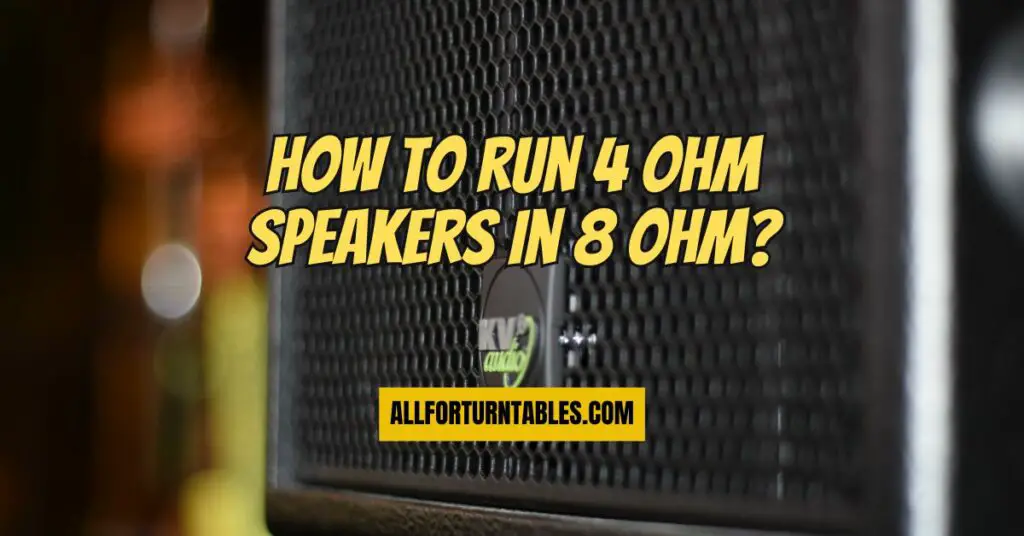 How to run 4 Ohm speakers in 8 Ohm?
