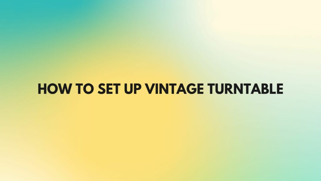 How to set up vintage turntable