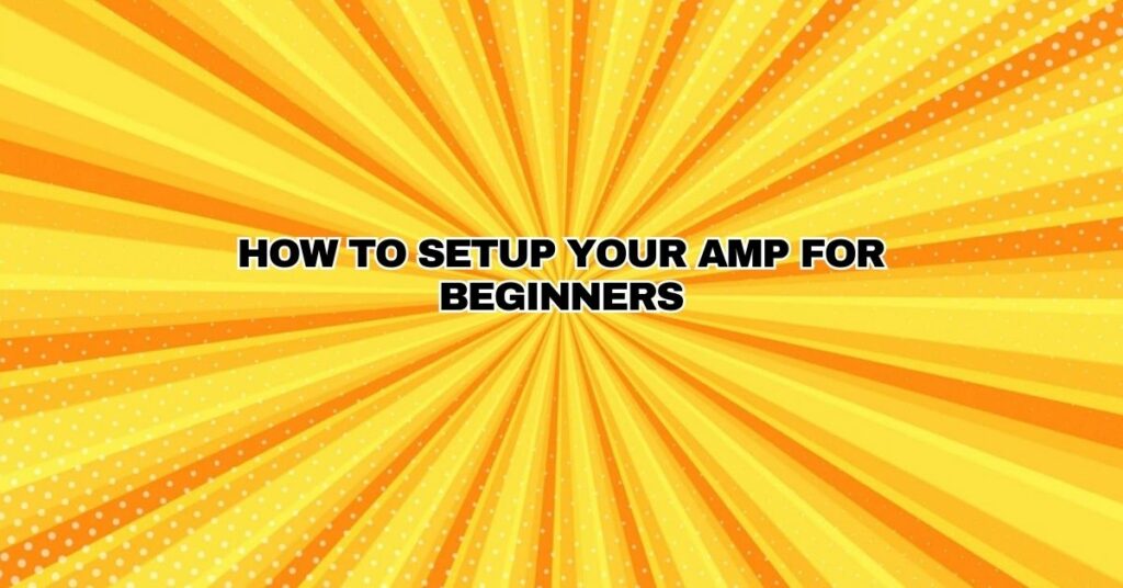 How to setup your amp for beginners