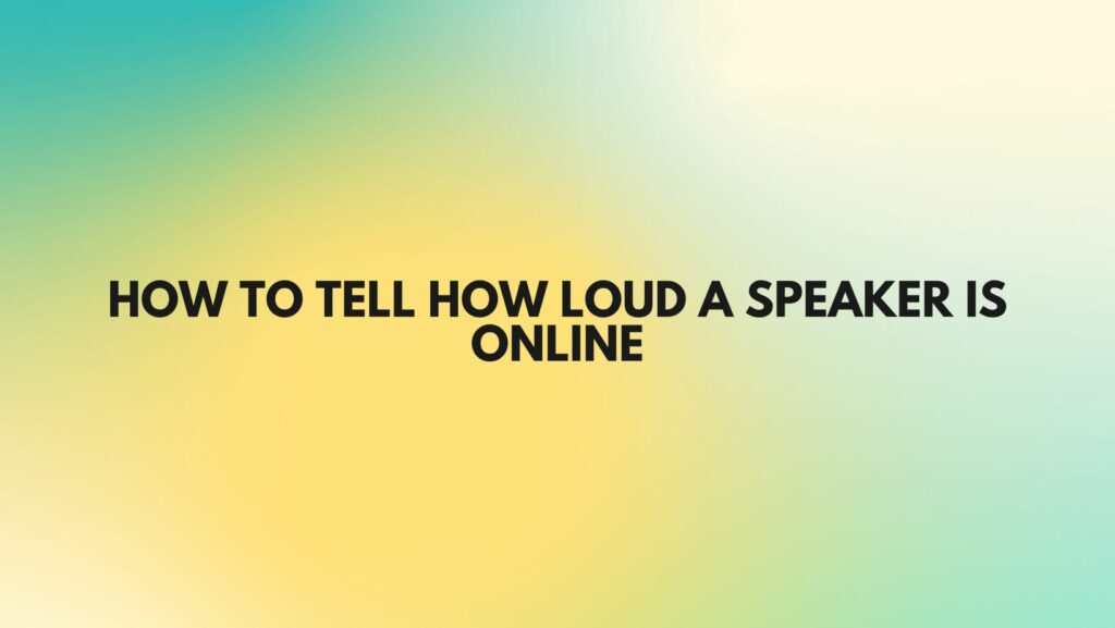 How to tell how loud a speaker is online