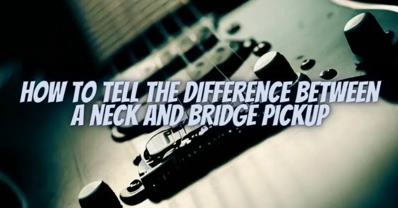 How to tell the difference between a neck and bridge pickup
