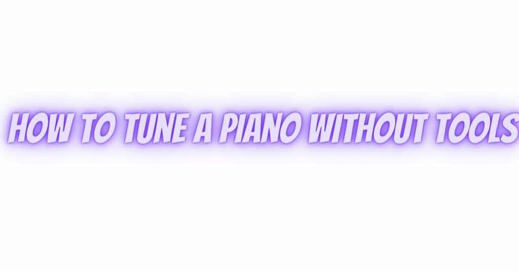 How to tune a piano without tools