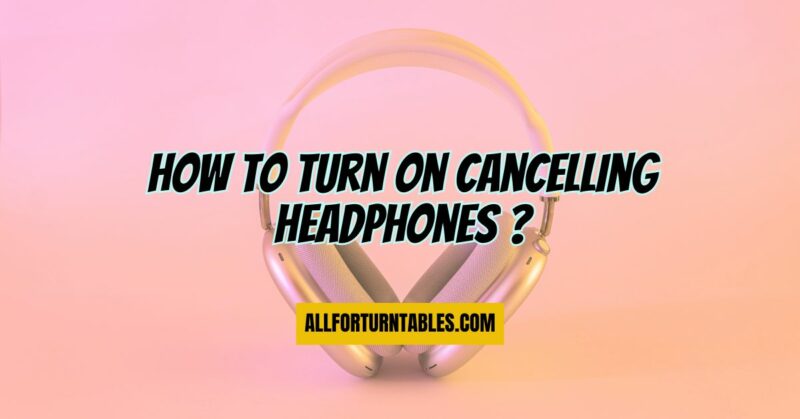 How to turn on cancelling headphones ?