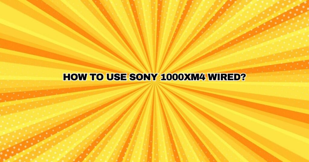 How to use Sony 1000XM4 wired?