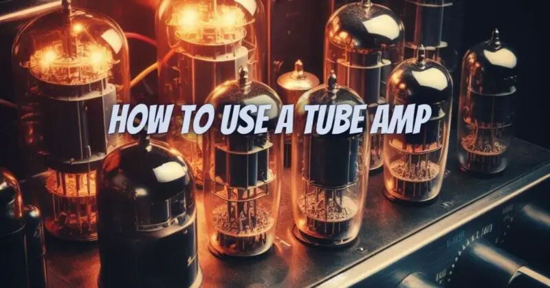 How to use a tube amp