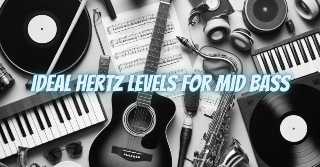Ideal Hertz Levels for Mid Bass