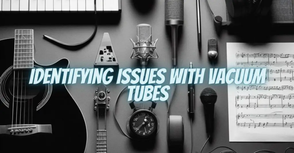 Identifying Issues with Vacuum Tubes