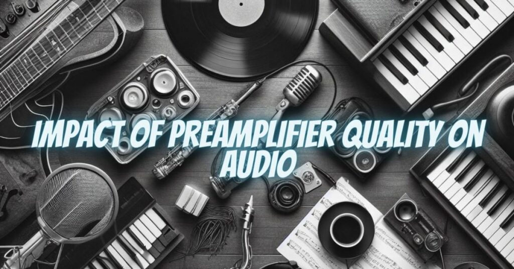 Impact of Preamplifier Quality on Audio