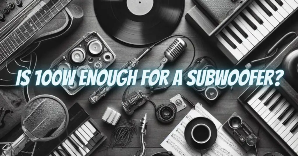 Is 100w enough for a subwoofer?
