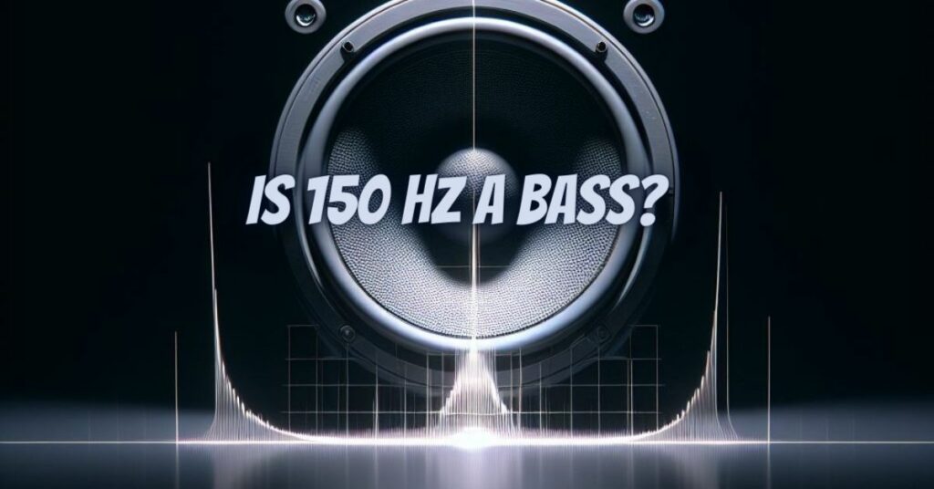 Is 150 Hz a bass?