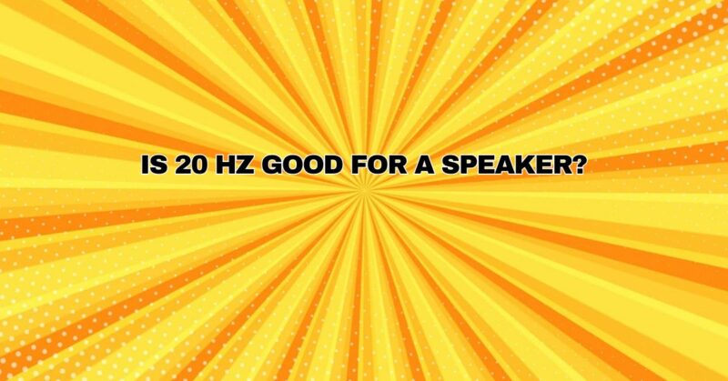 Is 20 Hz good for a speaker?