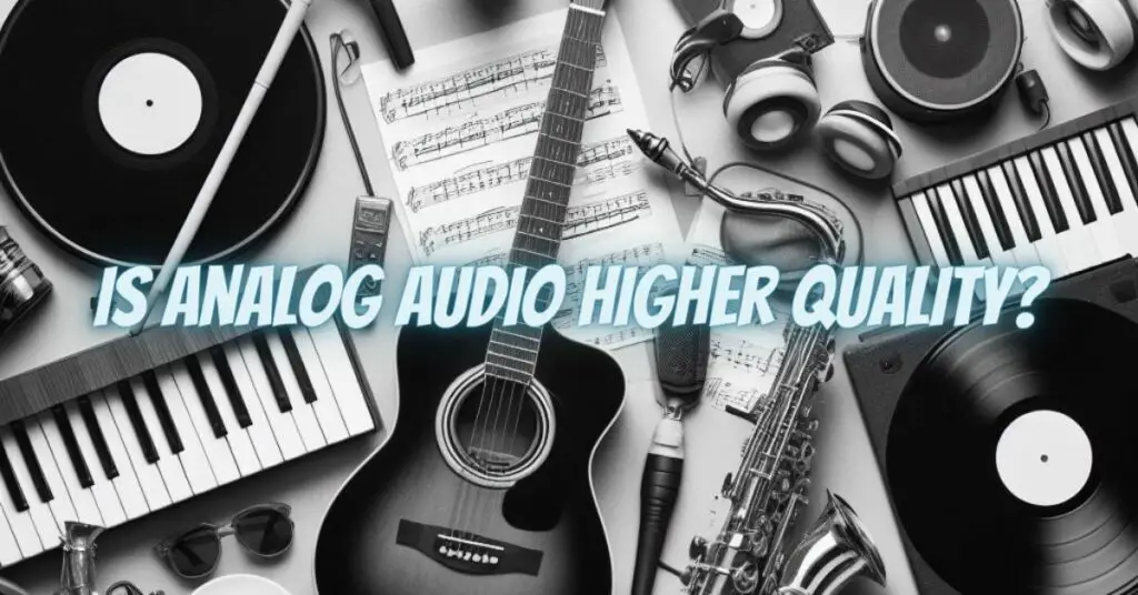 Is Analog Audio Higher Quality?