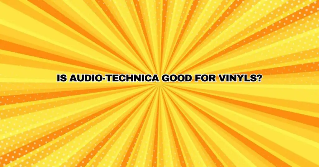 Is Audio-Technica good for vinyls?