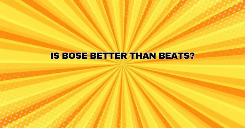 Is Bose better than Beats?