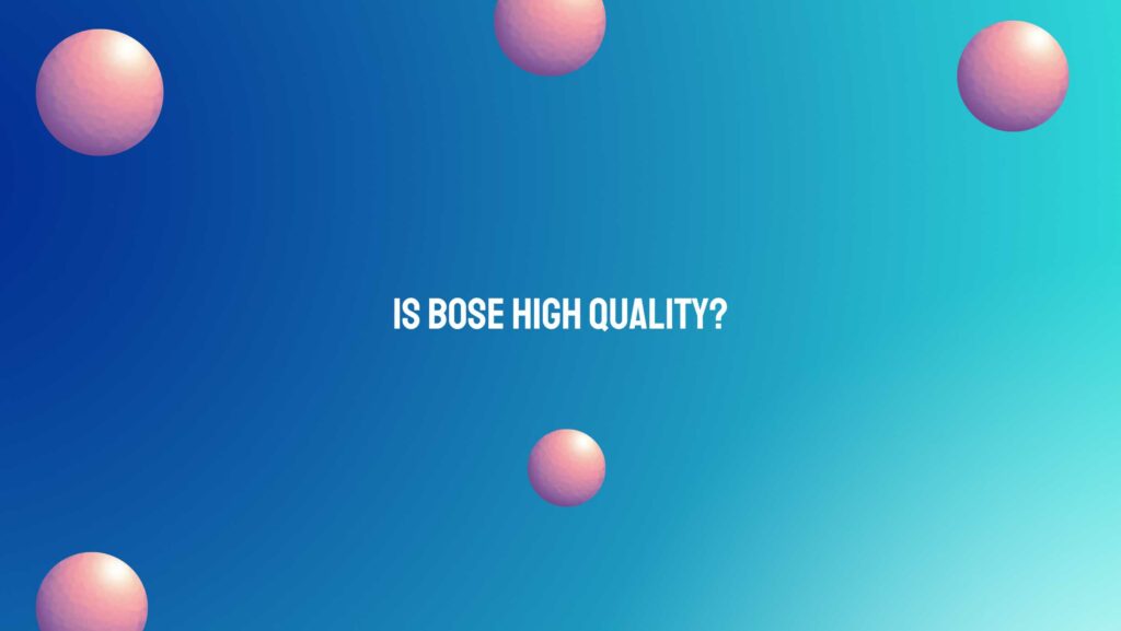 Is Bose high quality?