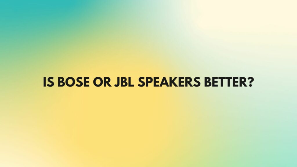 Is Bose or JBL speakers better?
