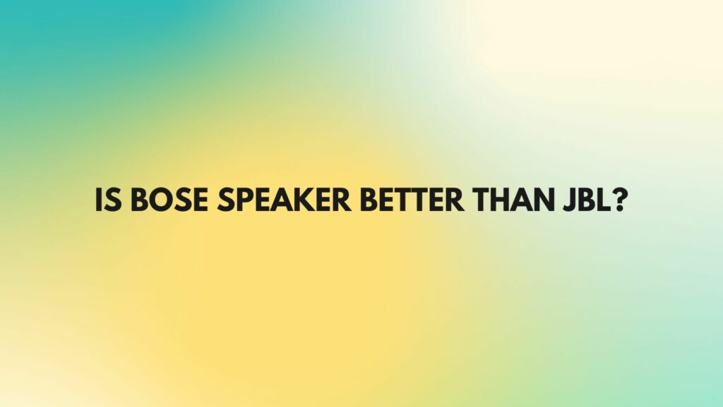 Is Bose speaker better than JBL?