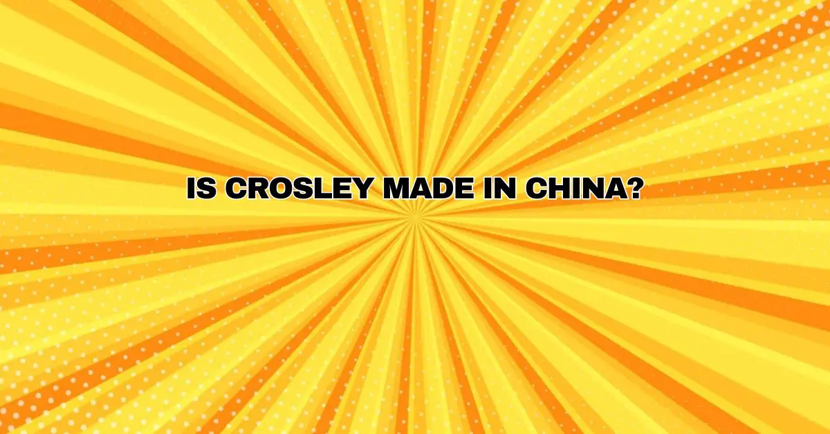 Is Crosley made in China? All For Turntables