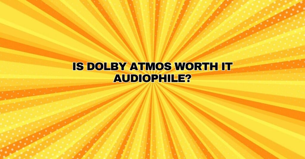 Is Dolby Atmos worth it audiophile?