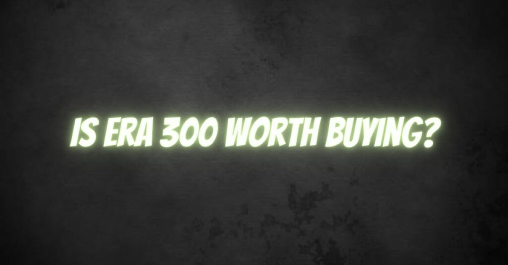 Is Era 300 worth buying?