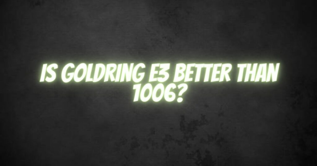 Is Goldring E3 better than 1006?