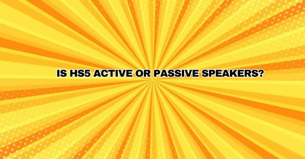 Is HS5 active or passive speakers?
