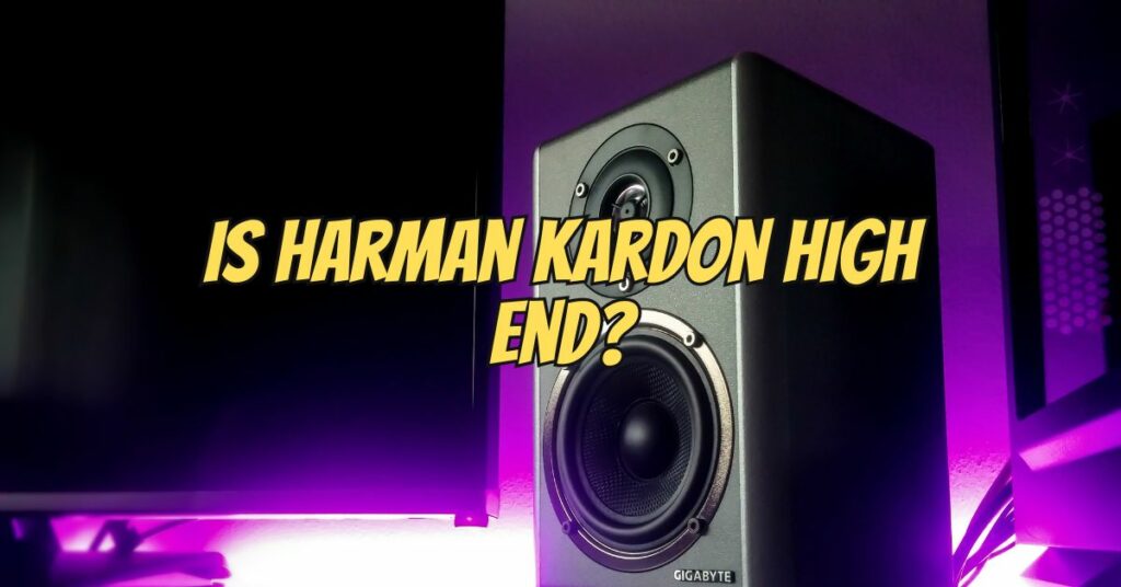 Is Harman Kardon high end?