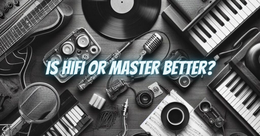 Is HiFi or Master better?