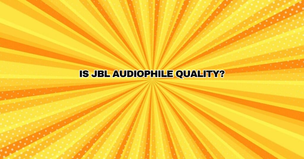 Is JBL audiophile quality?