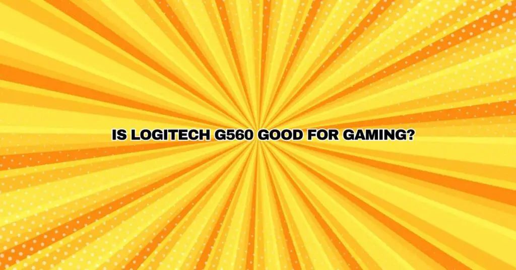 Is Logitech G560 good for gaming?