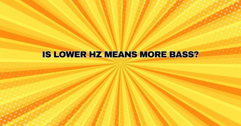 Is Lower Hz Means More Bass?
