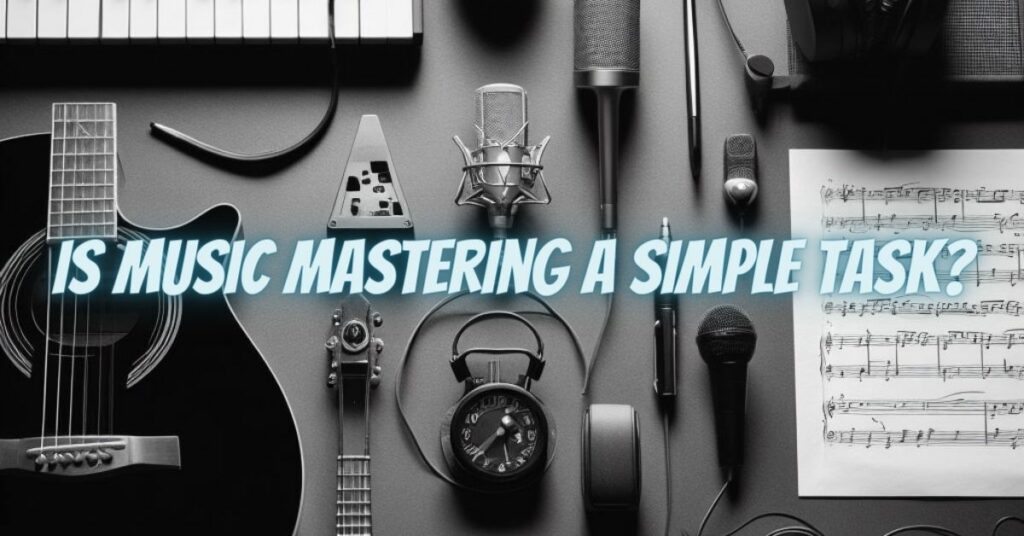 Is Music Mastering a Simple Task?