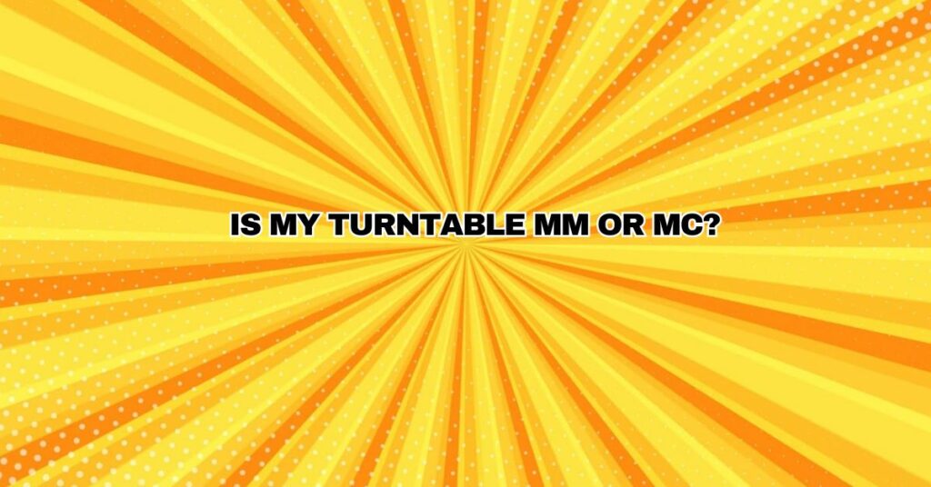 Is My Turntable MM Or MC?