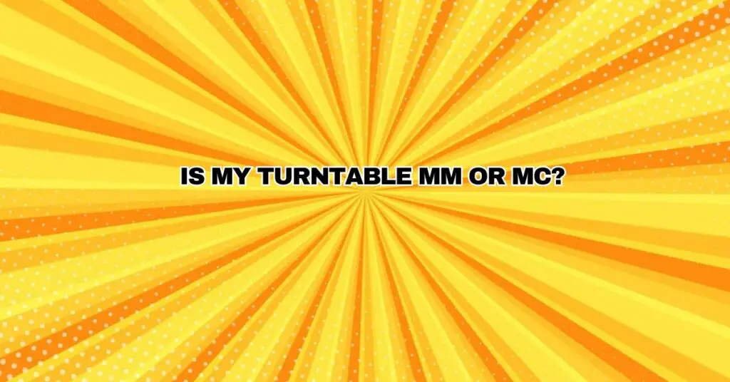 Is My Turntable MM Or MC?