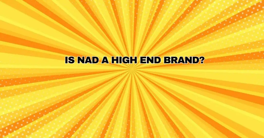 Is NAD a high end brand?