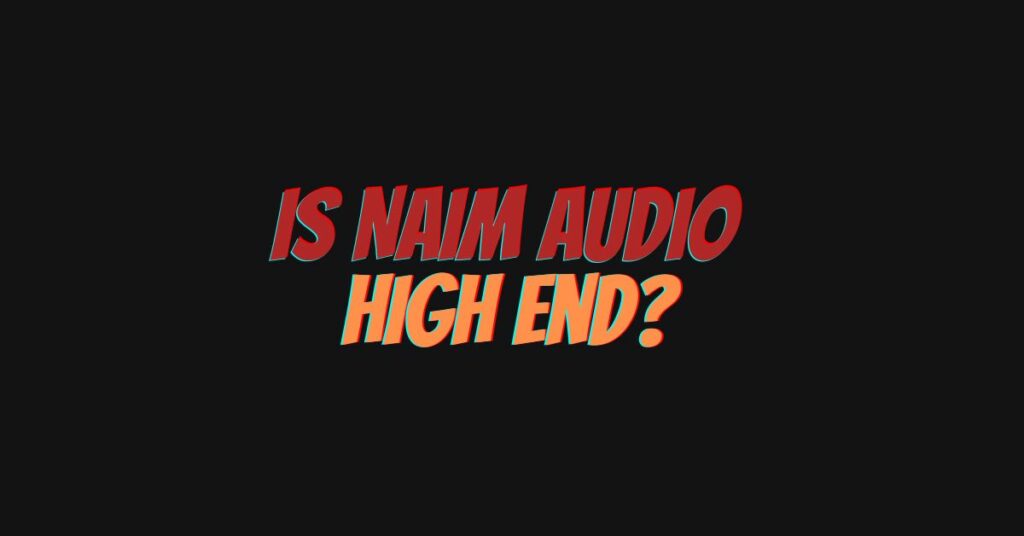 Is Naim audio high end?